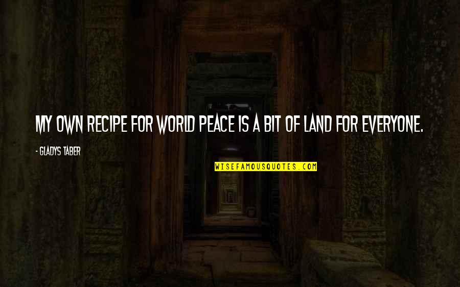 A World Of Peace Quotes By Gladys Taber: My own recipe for world peace is a A World Of Peace Quotes By Gladys Taber: My own recipe for world peace is a