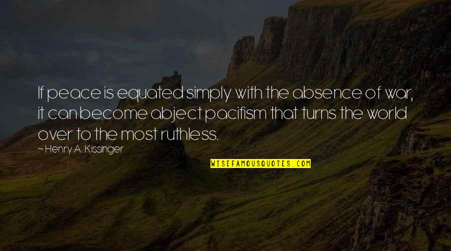 A World Of Peace Quotes By Henry A. Kissinger: If peace is equated simply with the absence A World Of Peace Quotes By Henry A. Kissinger: If peace is equated simply with the absence