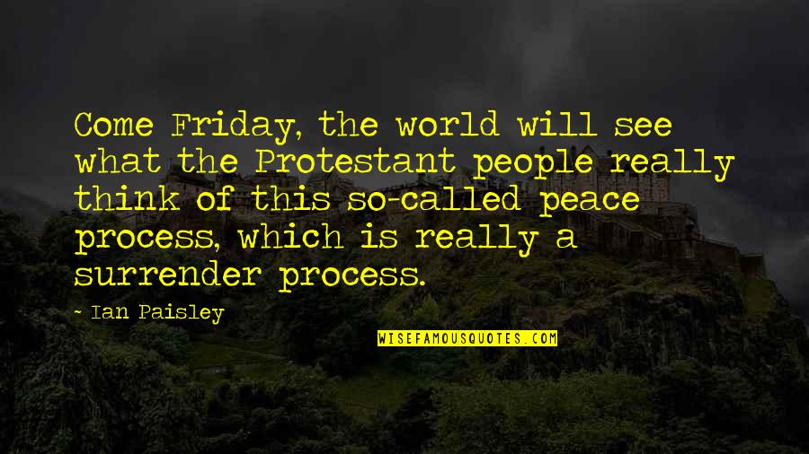 A World Of Peace Quotes By Ian Paisley: Come Friday, the world will see what the A World Of Peace Quotes By Ian Paisley: Come Friday, the world will see what the