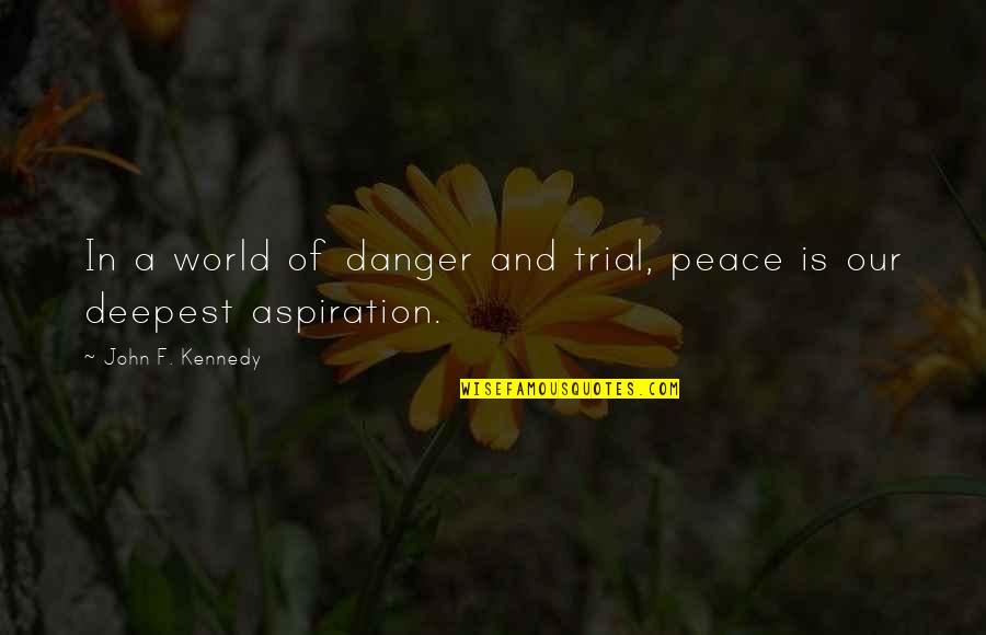 A World Of Peace Quotes By John F. Kennedy: In a world of danger and trial, peace A World Of Peace Quotes By John F. Kennedy: In a world of danger and trial, peace
