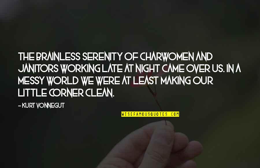 A World Of Peace Quotes By Kurt Vonnegut: The brainless serenity of charwomen and janitors working A World Of Peace Quotes By Kurt Vonnegut: The brainless serenity of charwomen and janitors working