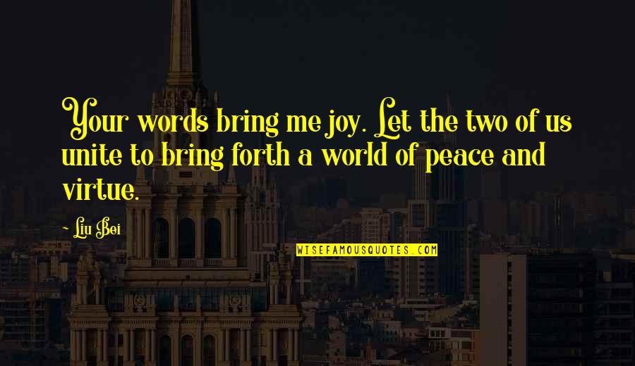 A World Of Peace Quotes By Liu Bei: Your words bring me joy. Let the two A World Of Peace Quotes By Liu Bei: Your words bring me joy. Let the two