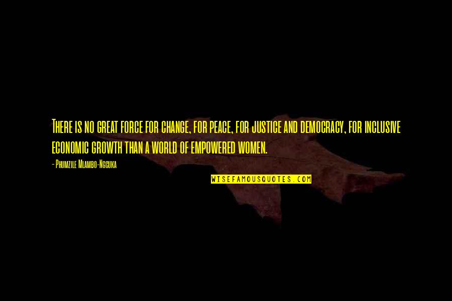 A World Of Peace Quotes By Phumzile Mlambo-Ngcuka: There is no great force for change, for A World Of Peace Quotes By Phumzile Mlambo-Ngcuka: There is no great force for change, for