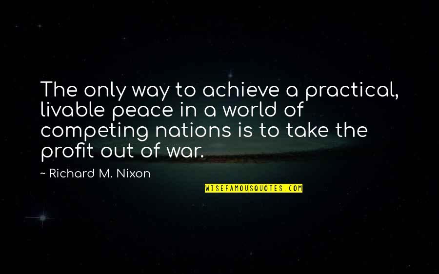 A World Of Peace Quotes By Richard M. Nixon: The only way to achieve a practical, livable A World Of Peace Quotes By Richard M. Nixon: The only way to achieve a practical, livable