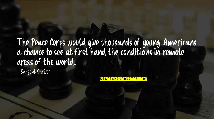 A World Of Peace Quotes By Sargent Shriver: The Peace Corps would give thousands of young A World Of Peace Quotes By Sargent Shriver: The Peace Corps would give thousands of young