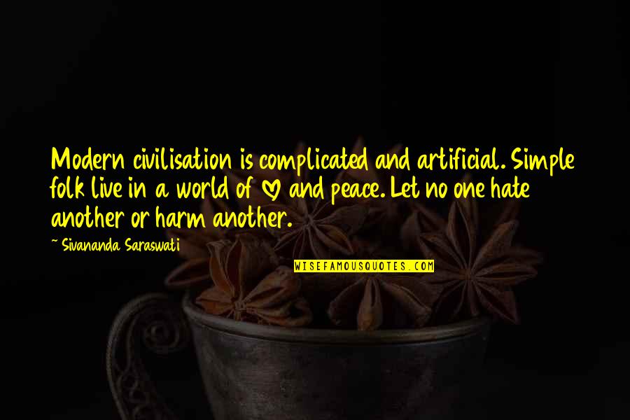 A World Of Peace Quotes By Sivananda Saraswati: Modern civilisation is complicated and artificial. Simple folk A World Of Peace Quotes By Sivananda Saraswati: Modern civilisation is complicated and artificial. Simple folk