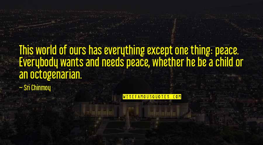 A World Of Peace Quotes By Sri Chinmoy: This world of ours has everything except one A World Of Peace Quotes By Sri Chinmoy: This world of ours has everything except one