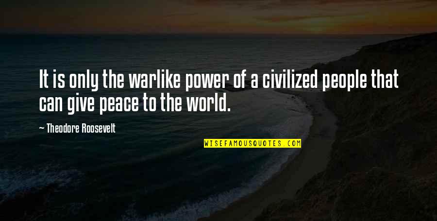 A World Of Peace Quotes By Theodore Roosevelt: It is only the warlike power of a A World Of Peace Quotes By Theodore Roosevelt: It is only the warlike power of a