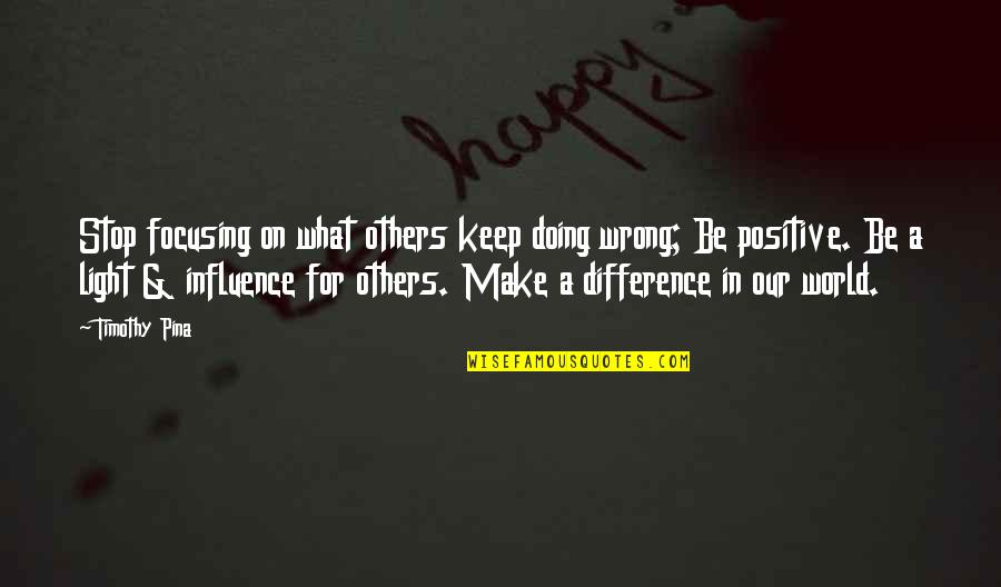 A World Of Peace Quotes By Timothy Pina: Stop focusing on what others keep doing wrong; A World Of Peace Quotes By Timothy Pina: Stop focusing on what others keep doing wrong;