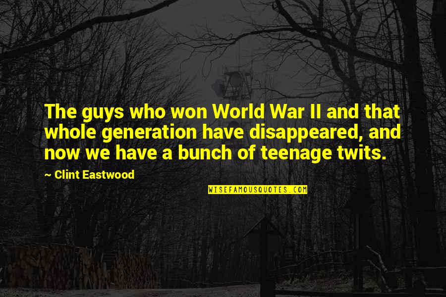 A World Quotes By Clint Eastwood: The guys who won World War II and