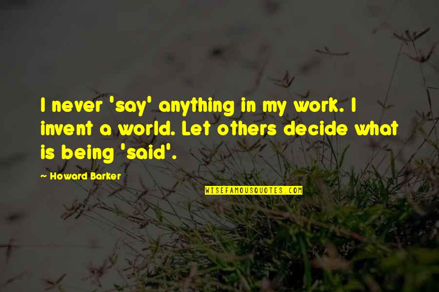 A World Quotes By Howard Barker: I never 'say' anything in my work. I