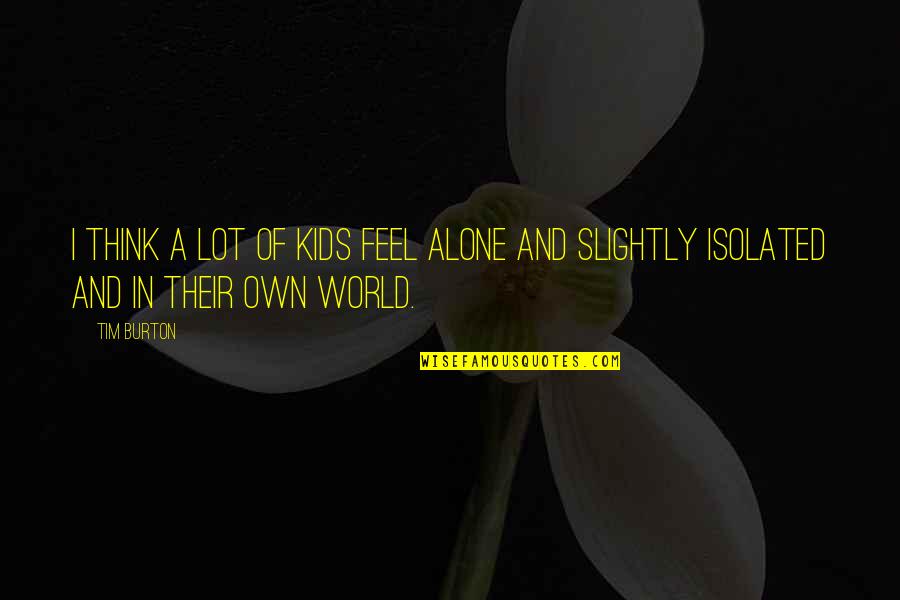 A World Quotes By Tim Burton: I think a lot of kids feel alone