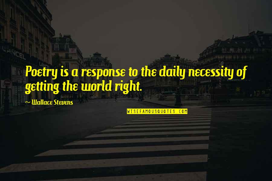 A World Quotes By Wallace Stevens: Poetry is a response to the daily necessity