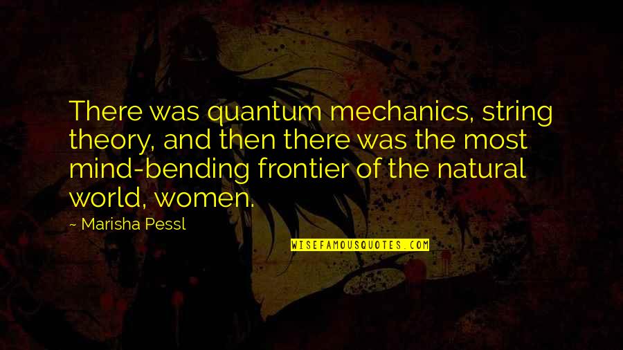 A World Without Frontier Quotes By Marisha Pessl: There was quantum mechanics, string theory, and then
