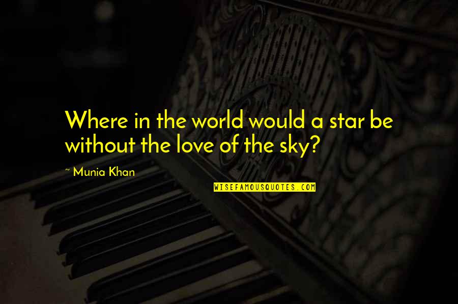A World Without Love Quotes By Munia Khan: Where in the world would a star be
