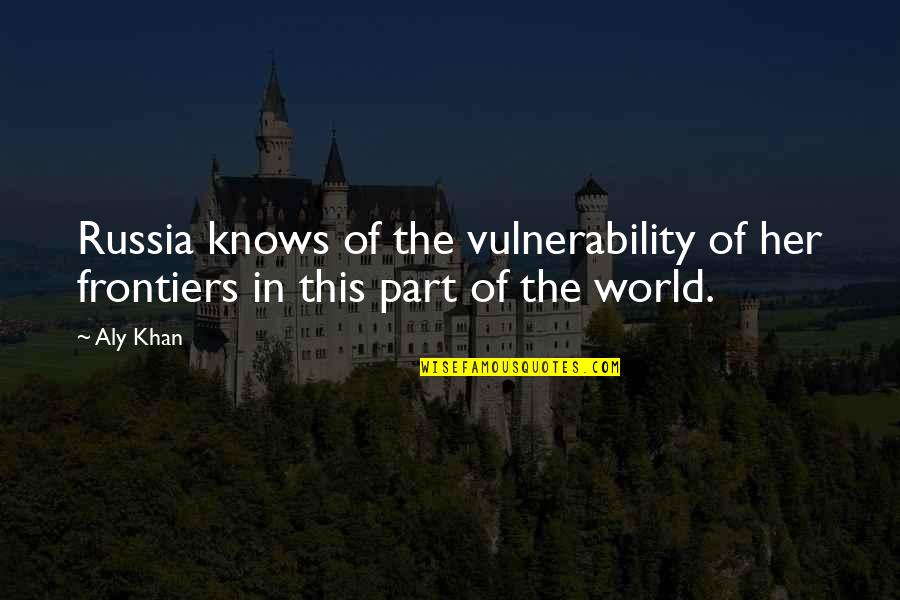 A World Without Russia Quotes By Aly Khan: Russia knows of the vulnerability of her frontiers