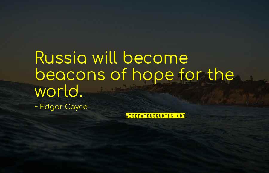 A World Without Russia Quotes By Edgar Cayce: Russia will become beacons of hope for the