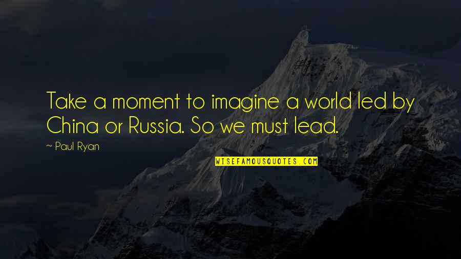 A World Without Russia Quotes By Paul Ryan: Take a moment to imagine a world led