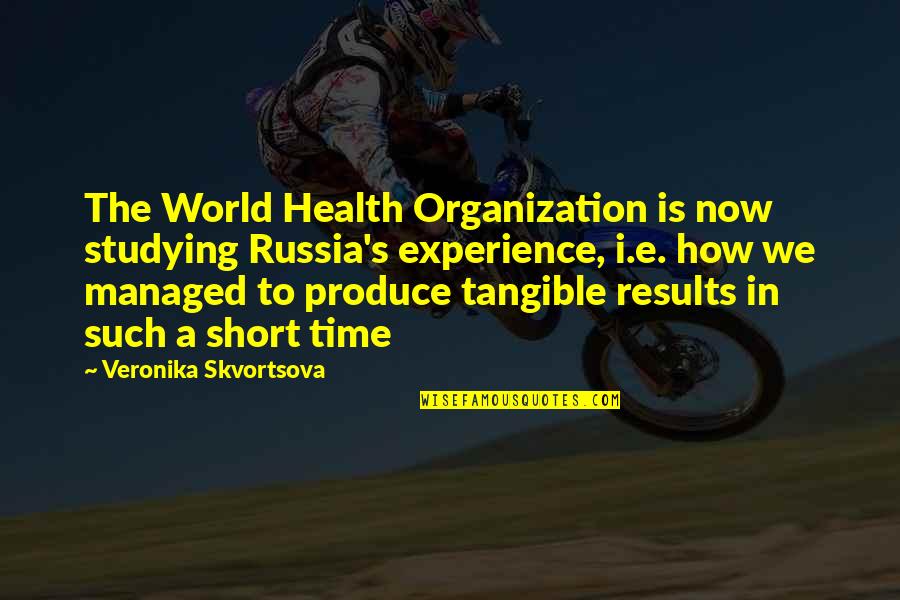 A World Without Russia Quotes By Veronika Skvortsova: The World Health Organization is now studying Russia's