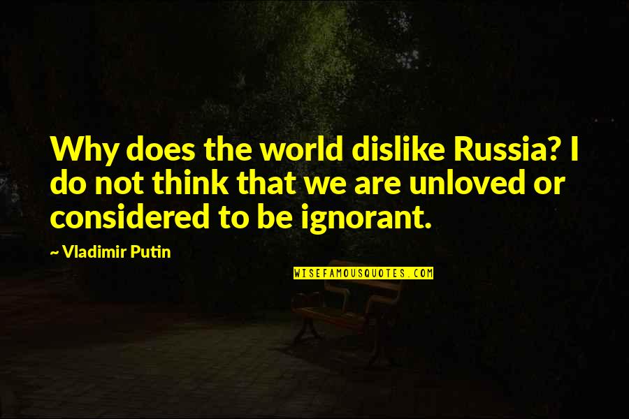 A World Without Russia Quotes By Vladimir Putin: Why does the world dislike Russia? I do