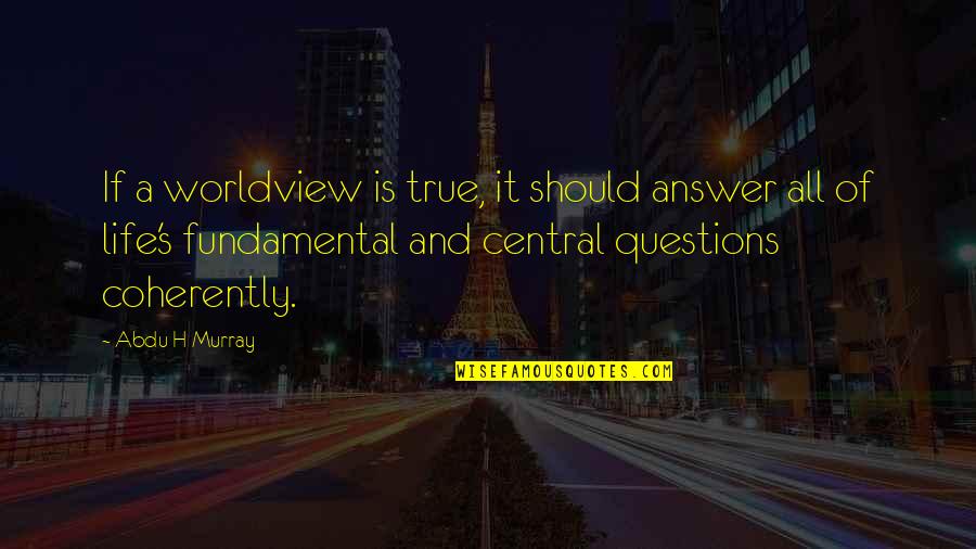 A Worldview Quotes By Abdu H Murray: If a worldview is true, it should answer