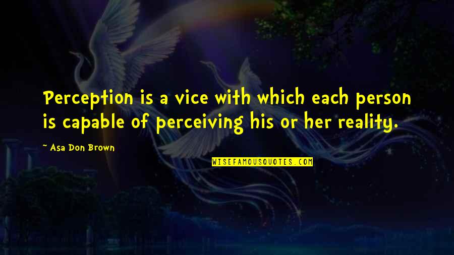 A Worldview Quotes By Asa Don Brown: Perception is a vice with which each person