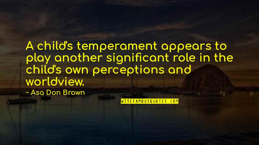 A Worldview Quotes By Asa Don Brown: A child's temperament appears to play another significant