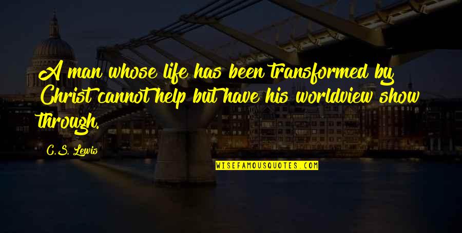 A Worldview Quotes By C.S. Lewis: A man whose life has been transformed by