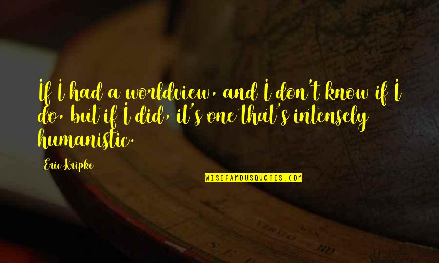 A Worldview Quotes By Eric Kripke: If I had a worldview, and I don't