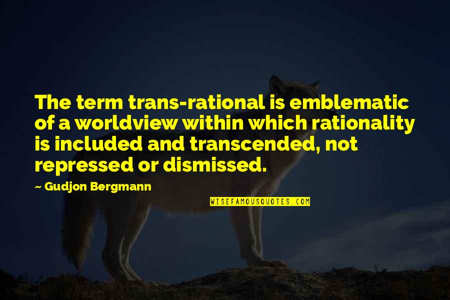 A Worldview Quotes By Gudjon Bergmann: The term trans-rational is emblematic of a worldview