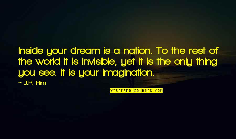 A Worldview Quotes By J.R. Rim: Inside your dream is a nation. To the