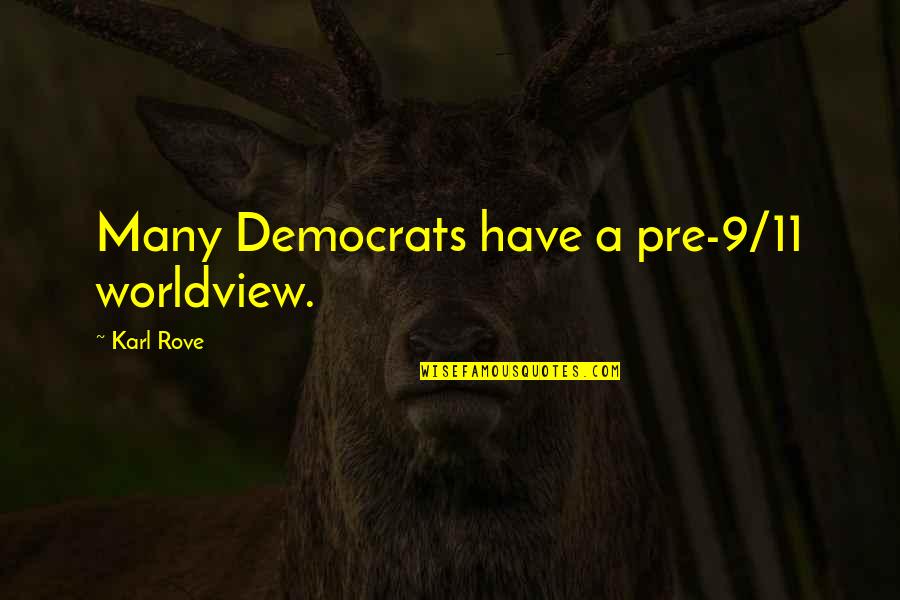 A Worldview Quotes By Karl Rove: Many Democrats have a pre-9/11 worldview.
