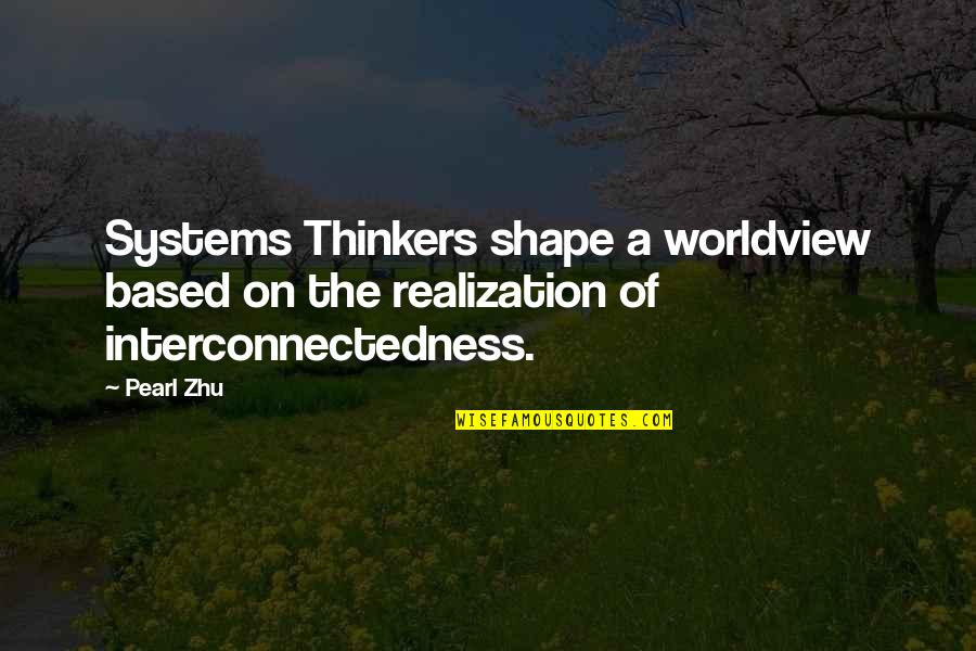 A Worldview Quotes By Pearl Zhu: Systems Thinkers shape a worldview based on the