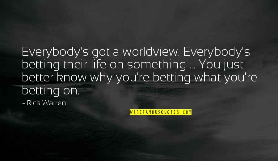 A Worldview Quotes By Rick Warren: Everybody's got a worldview. Everybody's betting their life