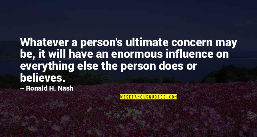 A Worldview Quotes By Ronald H. Nash: Whatever a person's ultimate concern may be, it