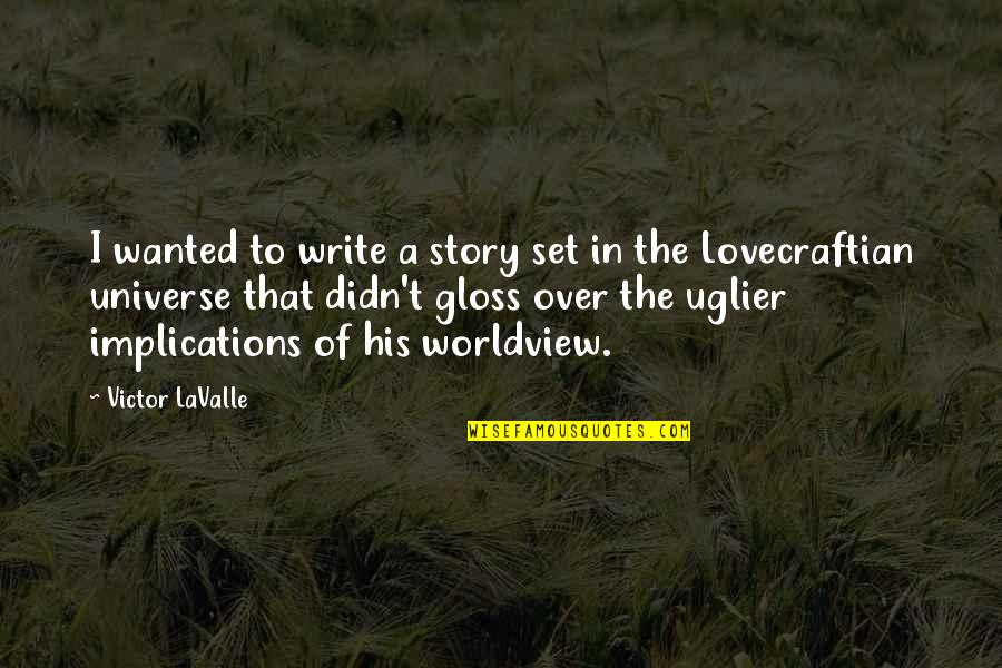 A Worldview Quotes By Victor LaValle: I wanted to write a story set in