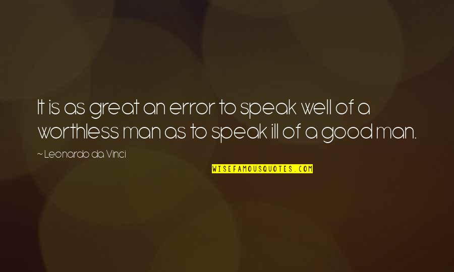 A Worthless Man Quotes By Leonardo Da Vinci: It is as great an error to speak