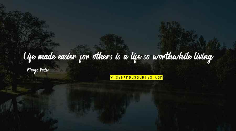 A Worthwhile Life Quotes By Margo Vader: Life made easier for others is a life