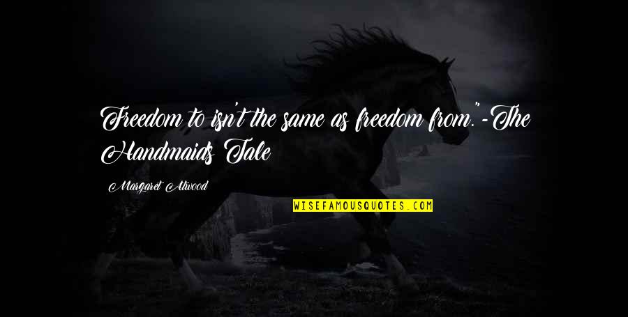 A Writer Illuminates Quotes By Margaret Atwood: Freedom to isn't the same as freedom from."-The