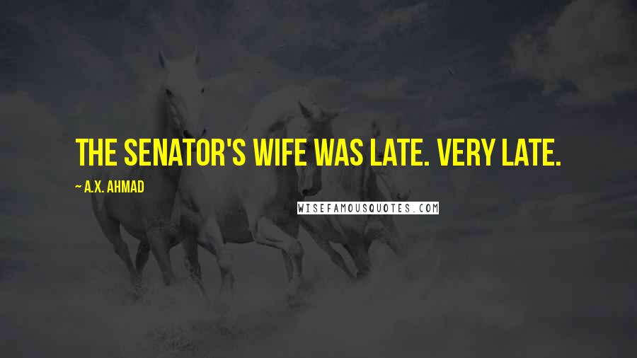 A.X. Ahmad quotes: The Senator's wife was late. Very late.