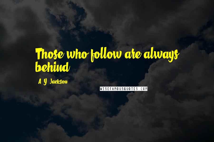 A. Y. Jackson quotes: Those who follow are always behind.