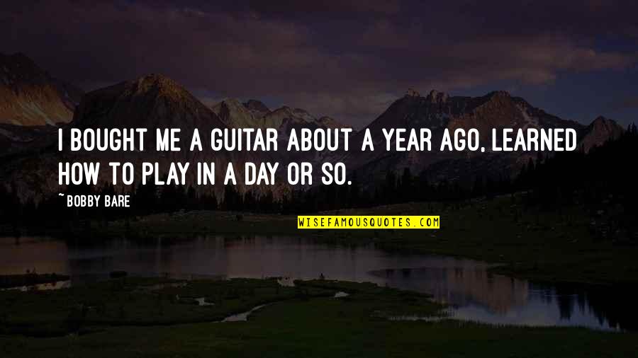 A Year Ago Quotes By Bobby Bare: I bought me a guitar about a year