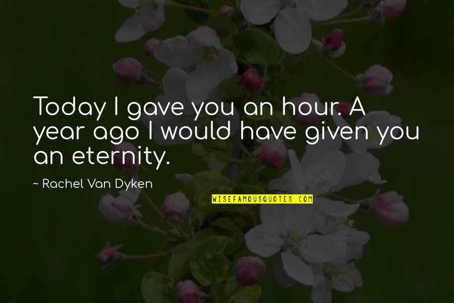 A Year Ago Today Love Quotes By Rachel Van Dyken: Today I gave you an hour. A year