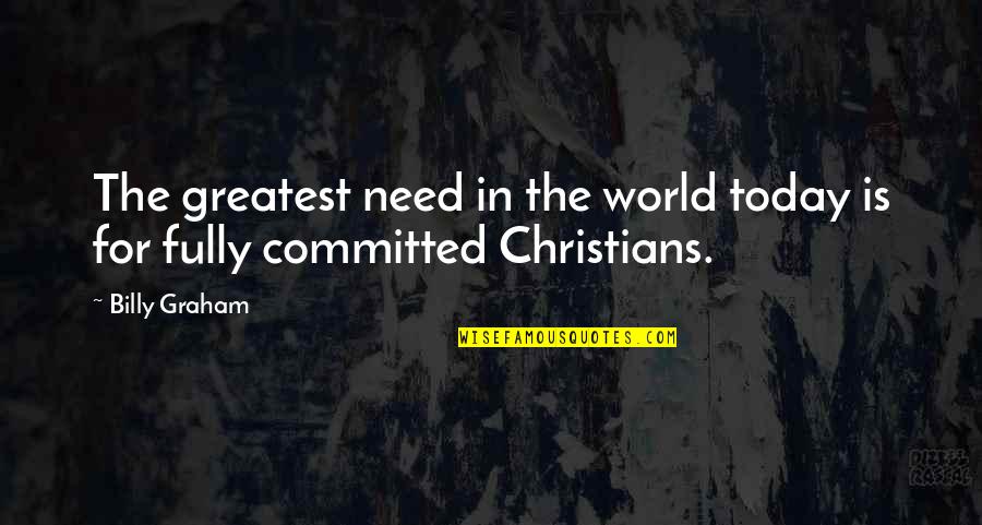 A Year Ago We Met Quotes By Billy Graham: The greatest need in the world today is