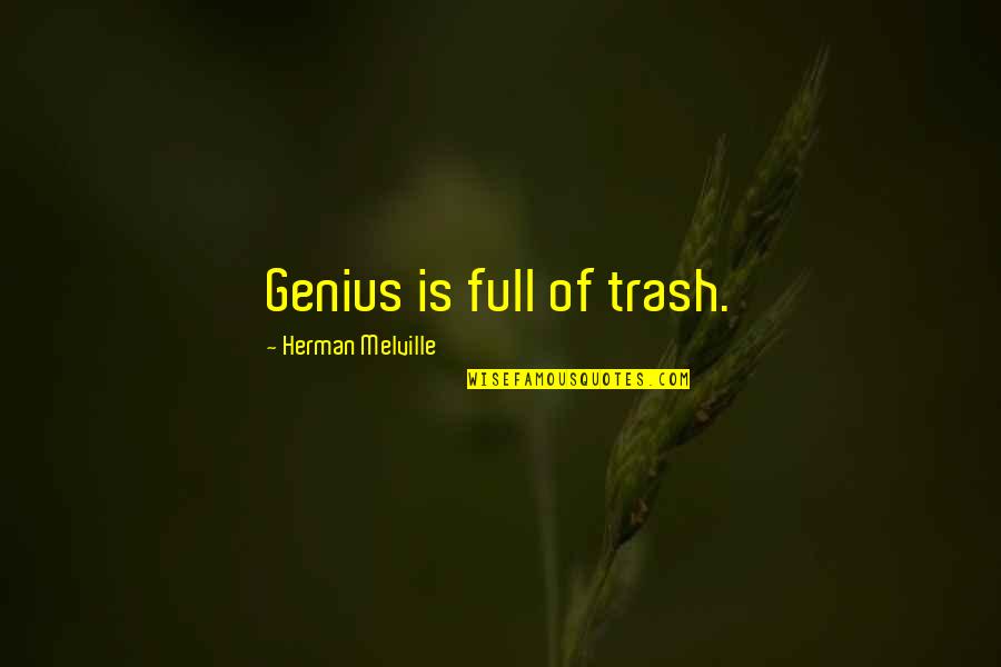 A Year Ago We Met Quotes By Herman Melville: Genius is full of trash.