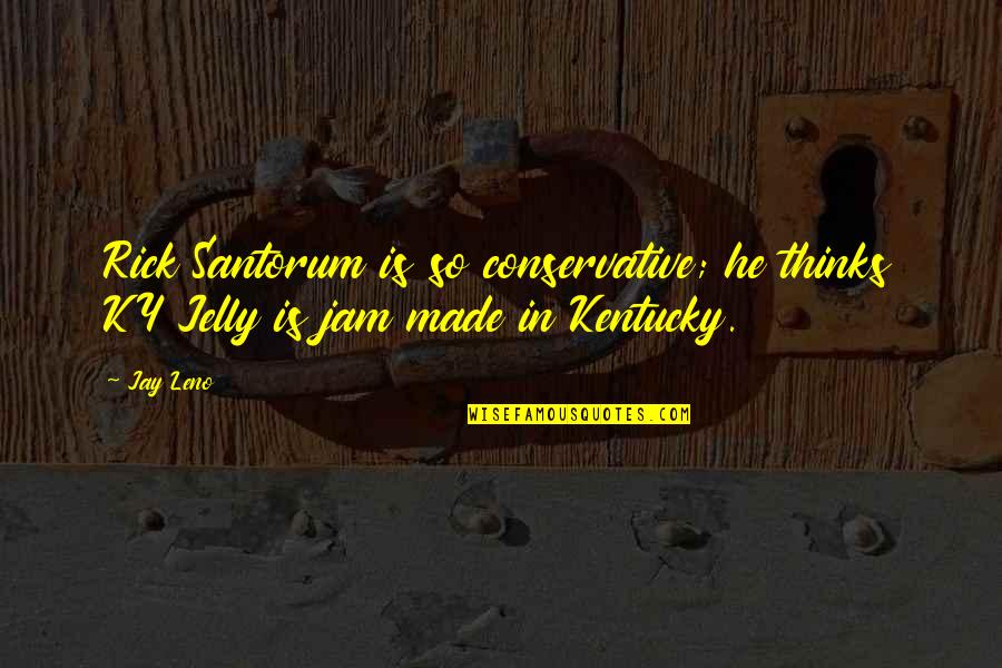 A Year Ago We Met Quotes By Jay Leno: Rick Santorum is so conservative; he thinks KY