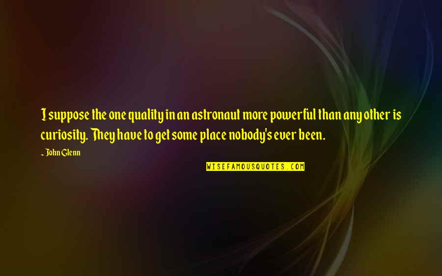 A Year Ago We Met Quotes By John Glenn: I suppose the one quality in an astronaut A Year Ago We Met Quotes By John Glenn: I suppose the one quality in an astronaut
