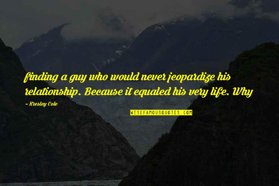 A Year Ago We Met Quotes By Kresley Cole: finding a guy who would never jeopardize his A Year Ago We Met Quotes By Kresley Cole: finding a guy who would never jeopardize his