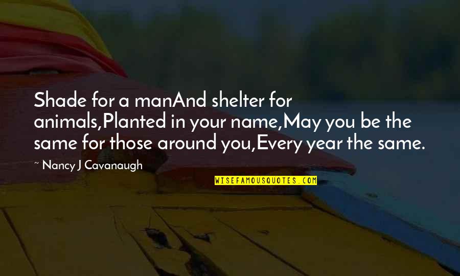 A Year Birthday Quotes By Nancy J Cavanaugh: Shade for a manAnd shelter for animals,Planted in
