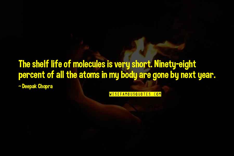 A Year Gone By Quotes By Deepak Chopra: The shelf life of molecules is very short.